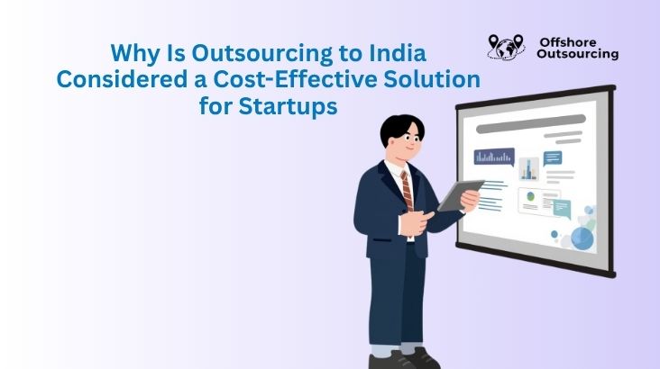 Why Is Outsourcing to India Considered a Cost-Effective Solution for Startups
